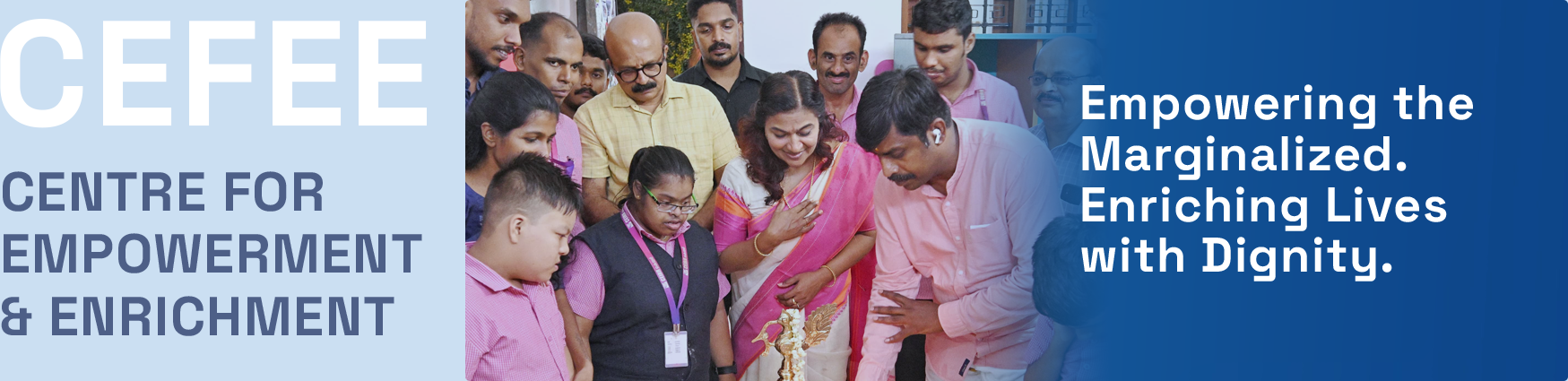 Centre for Empowerment & Enrichment, Empowering the Marginalized. Enriching Lives with Dignity